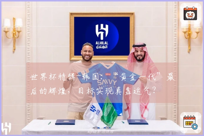 世界杯特辑-韩国：“黄金一代”最后的辉煌，目标实现真靠运气？